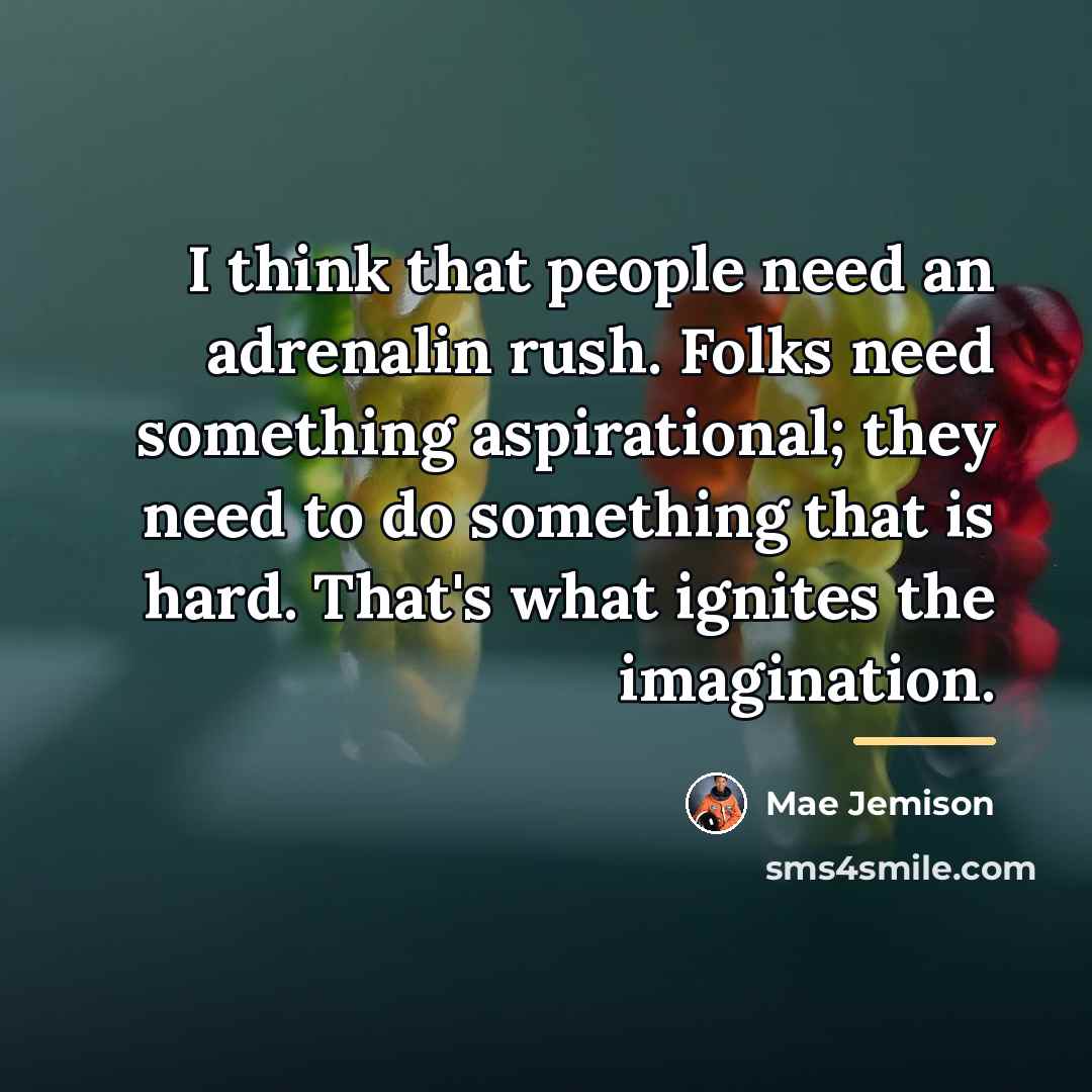 “I think that people need an adrenalin rush. Folks need…” quote by Mae Jemison