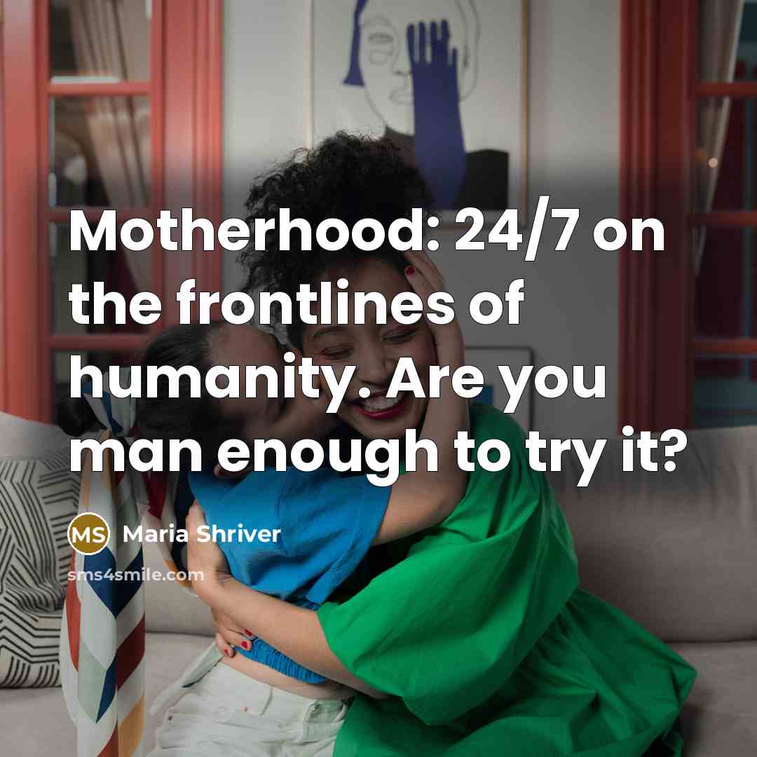 “Motherhood: 24/7 on the frontlines of humanity. Are you man…” quote by Maria Shriver