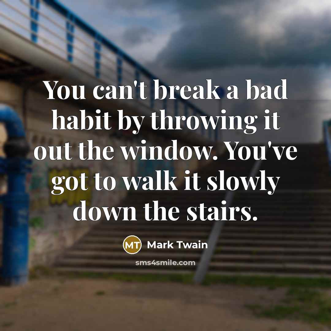 “You can't break a bad habit by throwing it out…” quote by Mark Twain