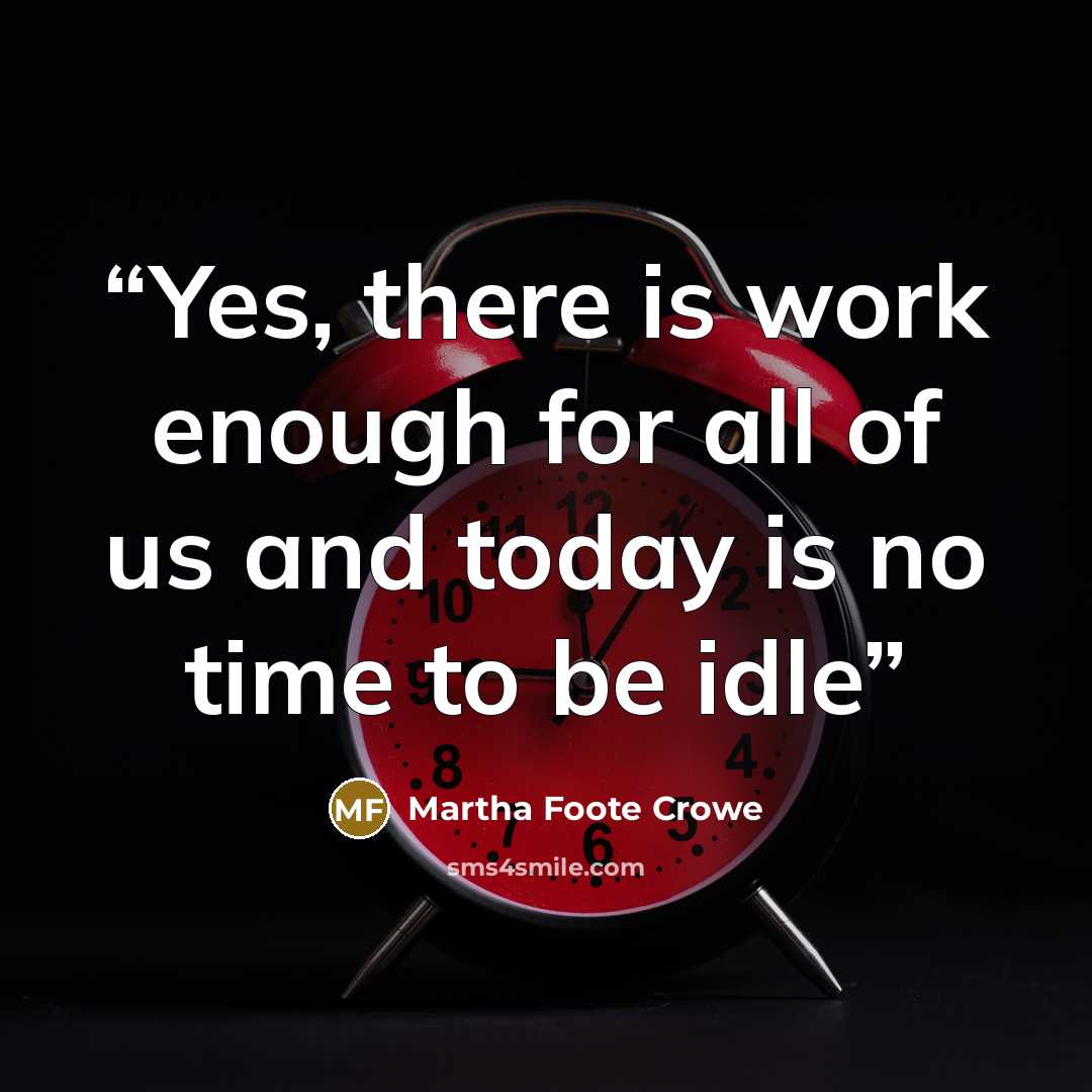 “Yes, there is work enough for all of us and today is no time to be idle” quote by Martha Foote Crowe