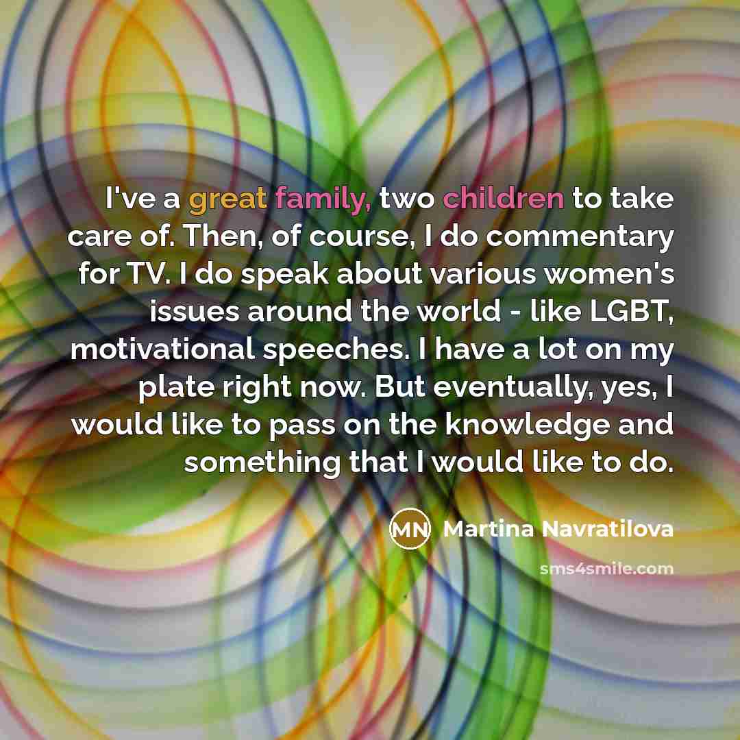 “I've a great family, two children to take care of.…” quote by Martina Navratilova