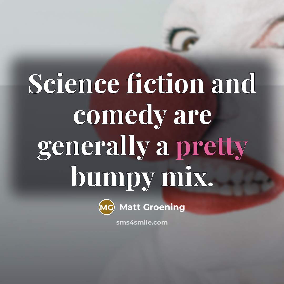 “Science fiction and comedy are generally a pretty bumpy mix.…” quote by Matt Groening