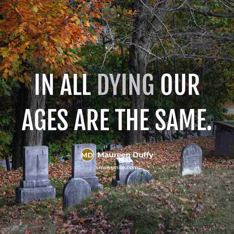 “In all dying our ages are the same.…” quote by Maureen Duffy