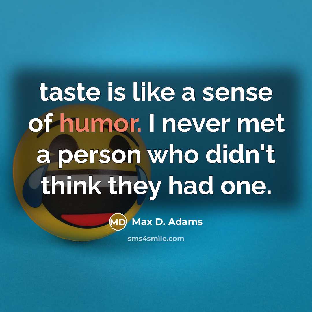 “taste is like a sense of humor. I never met…” quote by Max D. Adams