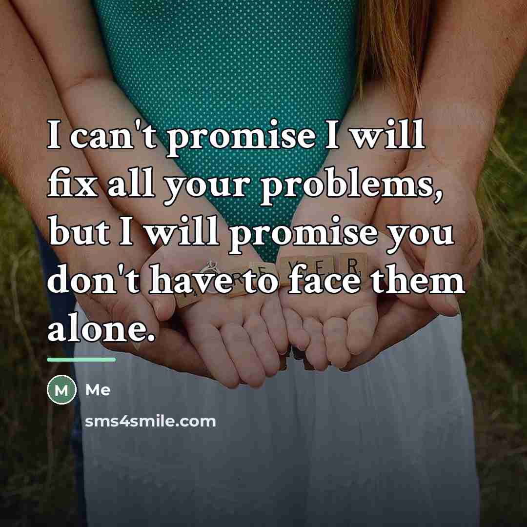 “I can't promise I will fix all your problems, but…” quote by Me