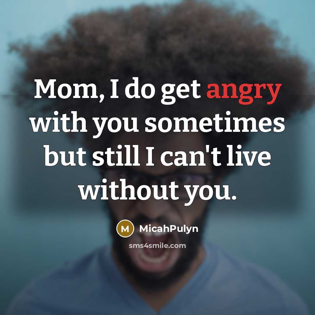 “Mom, I do get angry with you sometimes but still…” quote by MicahPulyn