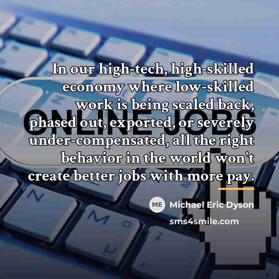 “In our high-tech, high-skilled economy where low-skilled work is being…” quote by Michael Eric Dyson