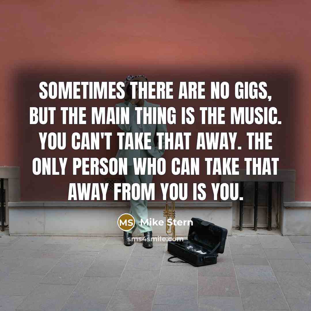 “Sometimes there are no gigs, but the main thing is…” quote by Mike Stern