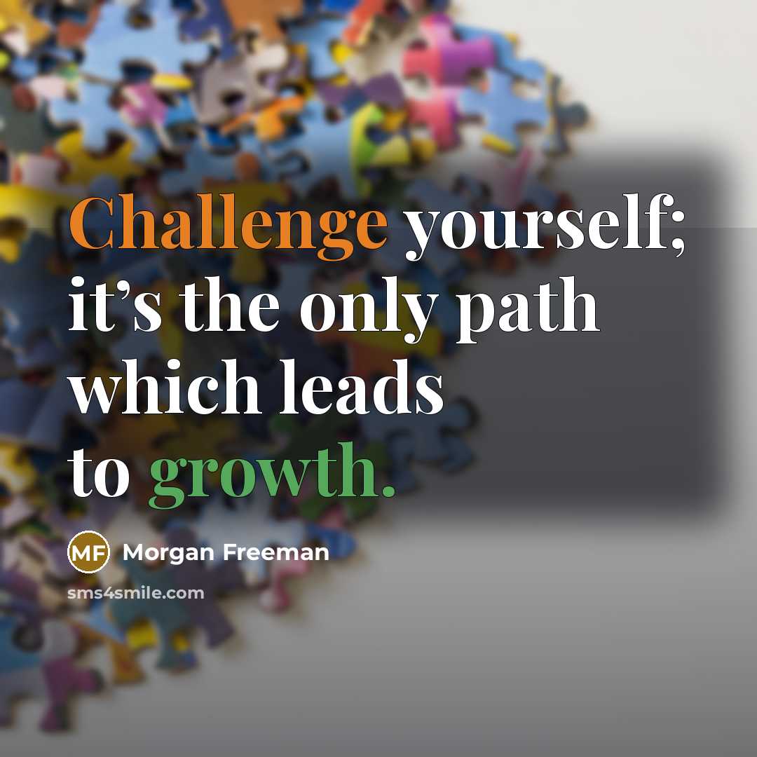 “Challenge yourself; it’s the only path which leads to growth.” quote by Morgan Freeman