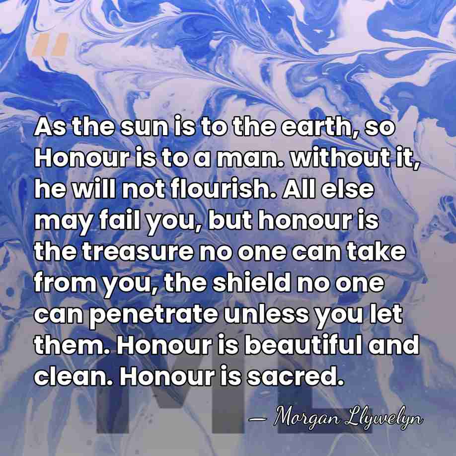 As the sun is to the earth, so Honour is to a&hellip; - Morgan Llywelyn
