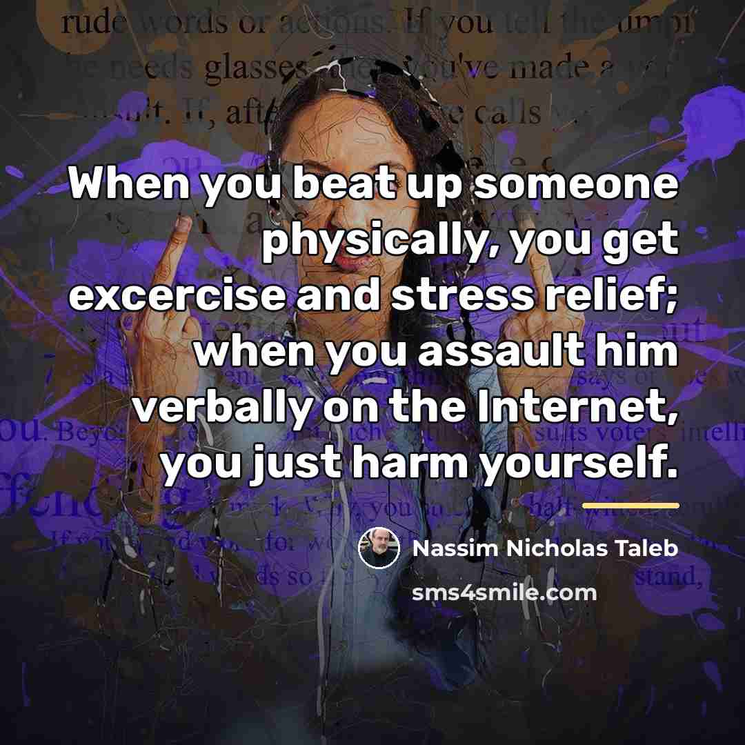 “When you beat up someone physically, you get excercise and…” quote by Nassim Nicholas Taleb