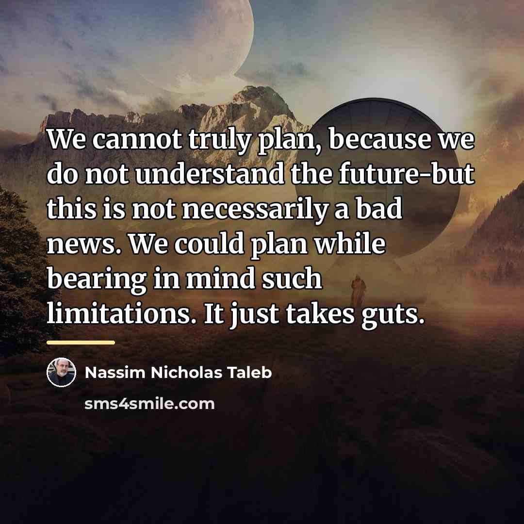 “We cannot truly plan, because we do not understand the…” quote by Nassim Nicholas Taleb