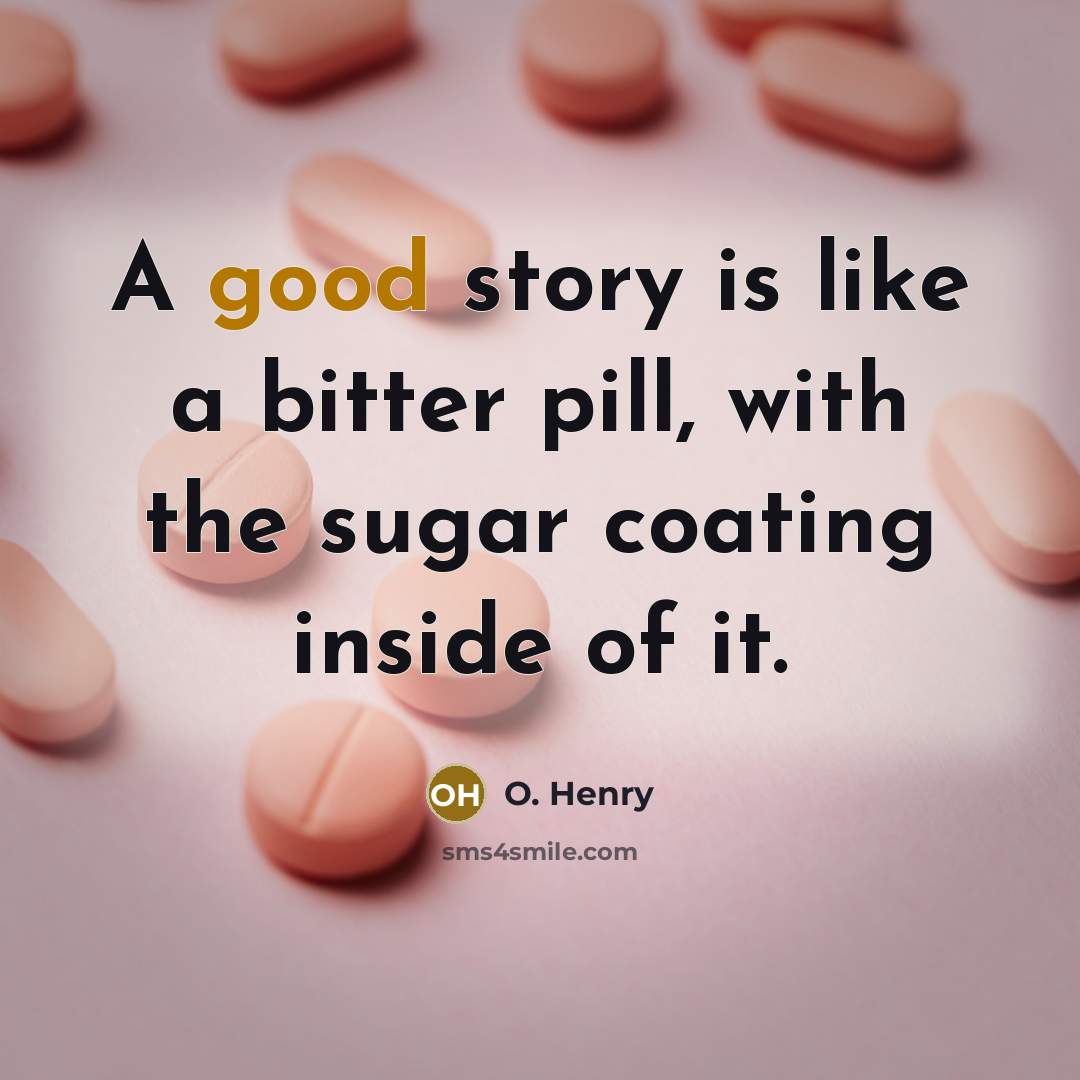 “A good story is like a bitter pill, with the…” quote by O. Henry