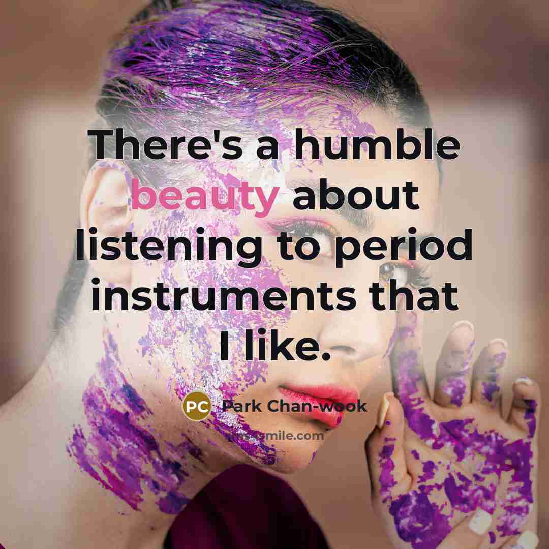 “There's a humble beauty about listening to period instruments that…” quote by Park Chan-wook