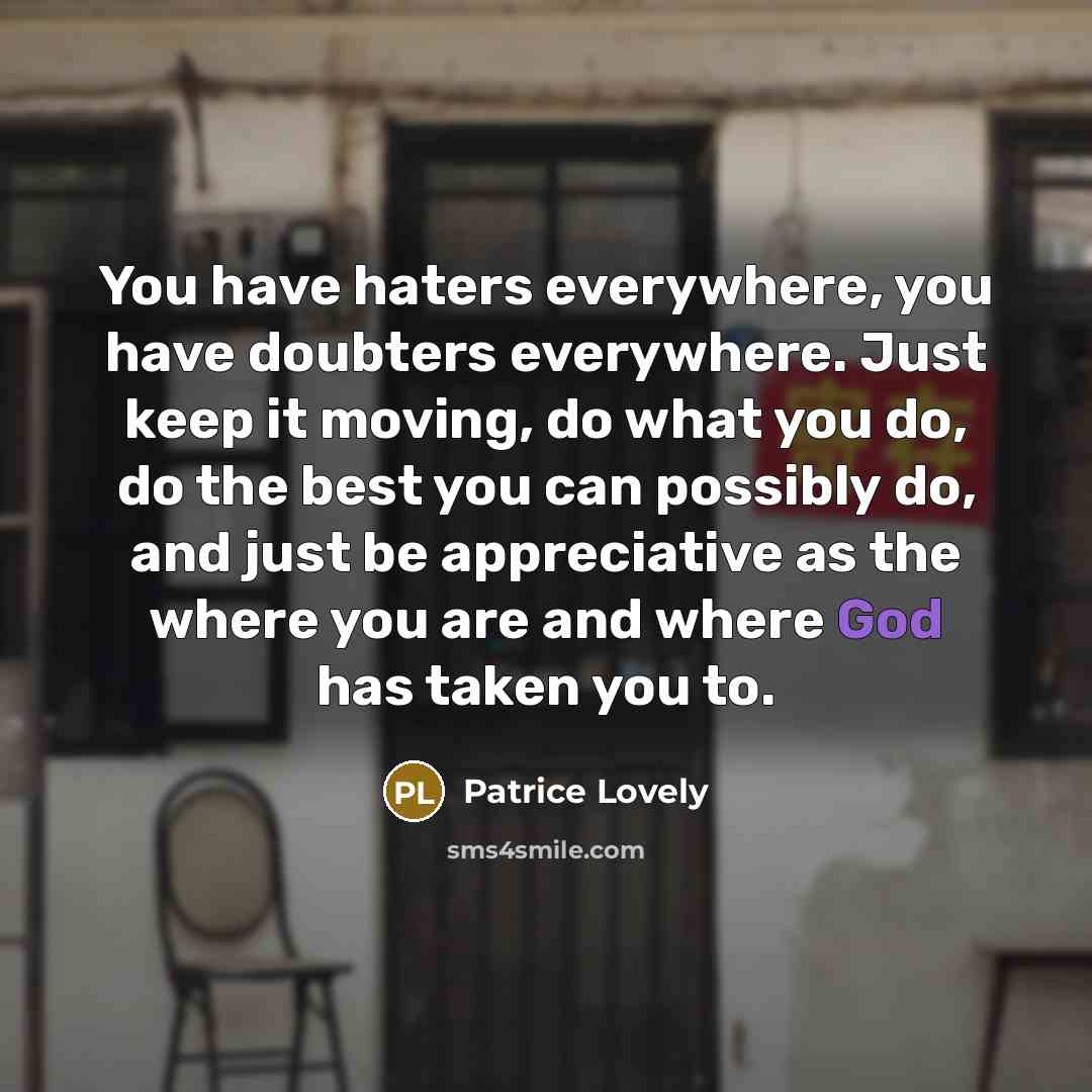 “You have haters everywhere, you have doubters everywhere. Just keep…” quote by Patrice Lovely