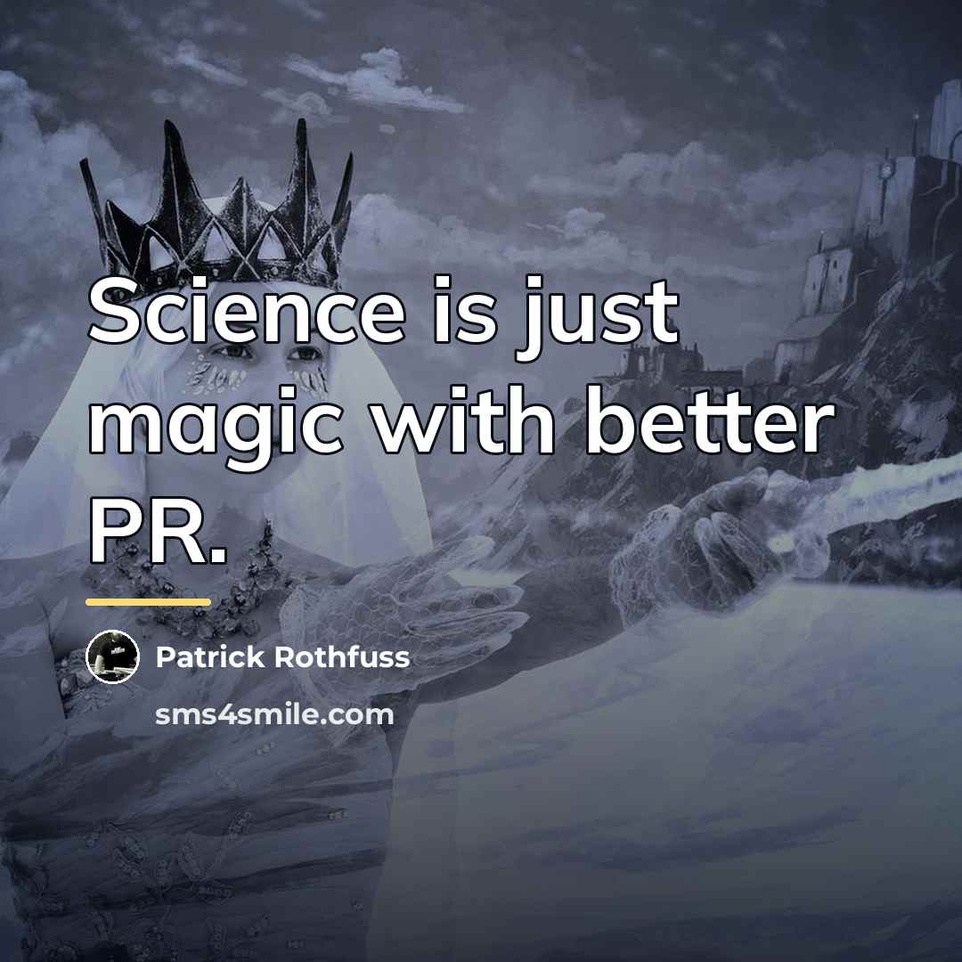 “Science is just magic with better PR.…” quote by Patrick Rothfuss