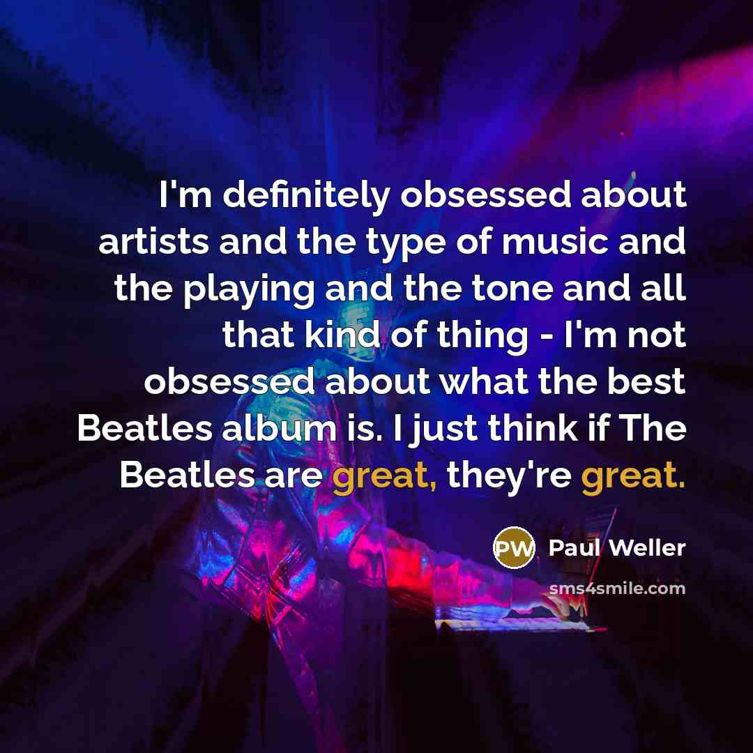 “I'm definitely obsessed about artists and the type of music…” quote by Paul Weller