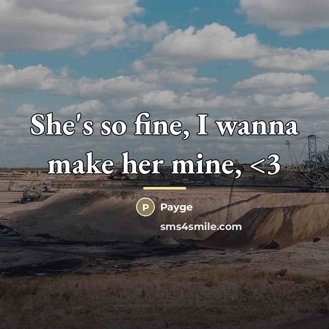 “She's so fine, I wanna make her mine,…” quote by Payge