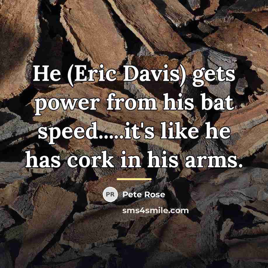 “He (Eric Davis) gets power from his bat speed.....it's like…” quote by Pete Rose