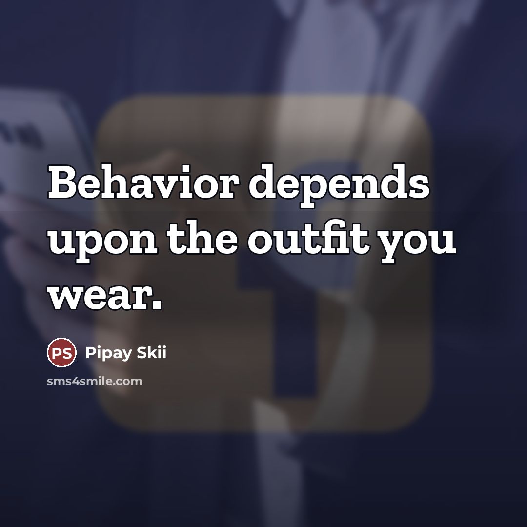 “Behavior depends upon the outfit you wear.…” quote by Pipay Skii