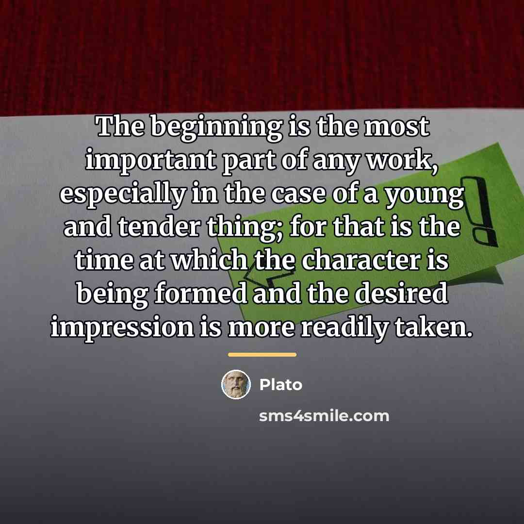 “The beginning is the most important part of any work,…” quote by Plato