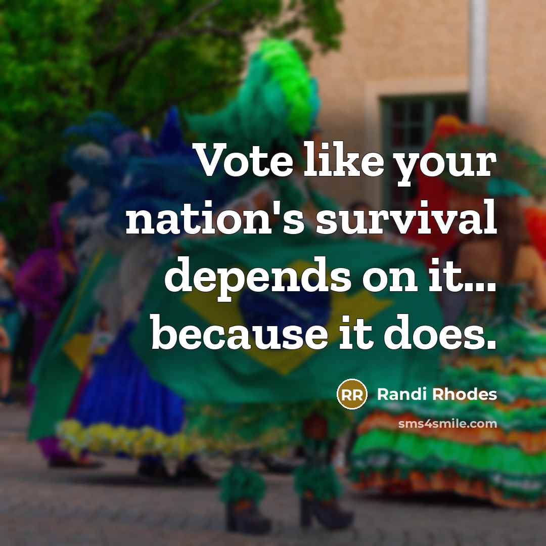 “Vote like your nation's survival depends on it... because it…” quote by Randi Rhodes