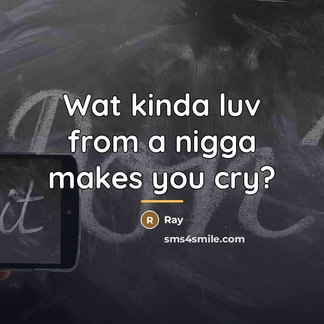 “Wat kinda luv from a nigga makes you cry?…” quote by RAY