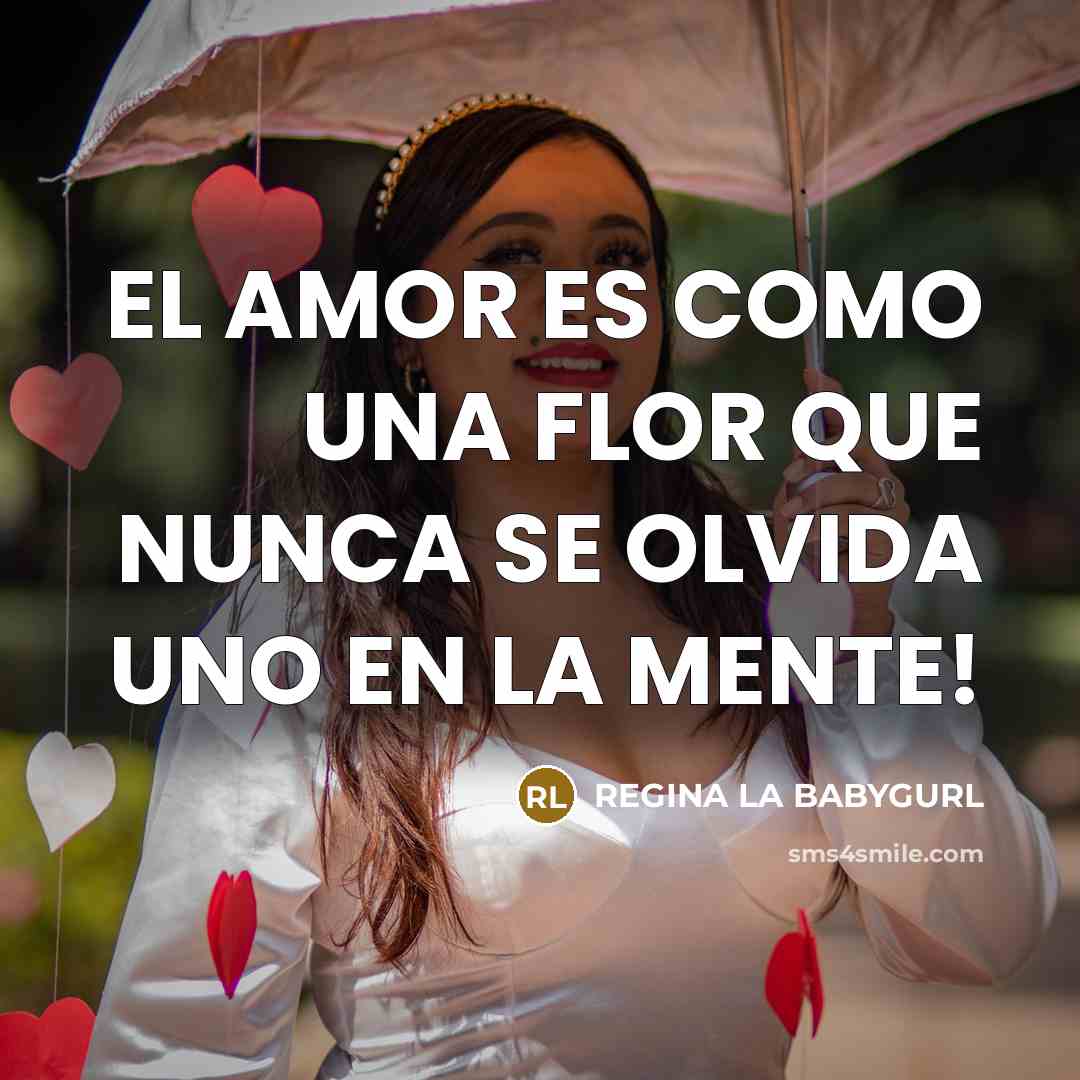 “EL AMOR ES COMO UNA FLOR QUE NUNCA SE OLVIDA…” quote by REGINA LA BABYGURL