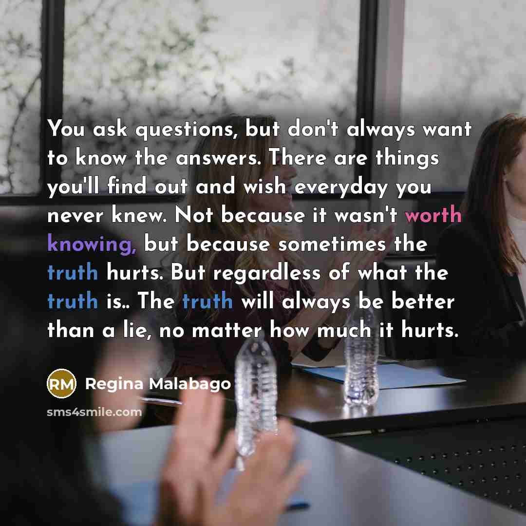 “You ask questions, but don't always want to know the…” quote by Regina Malabago