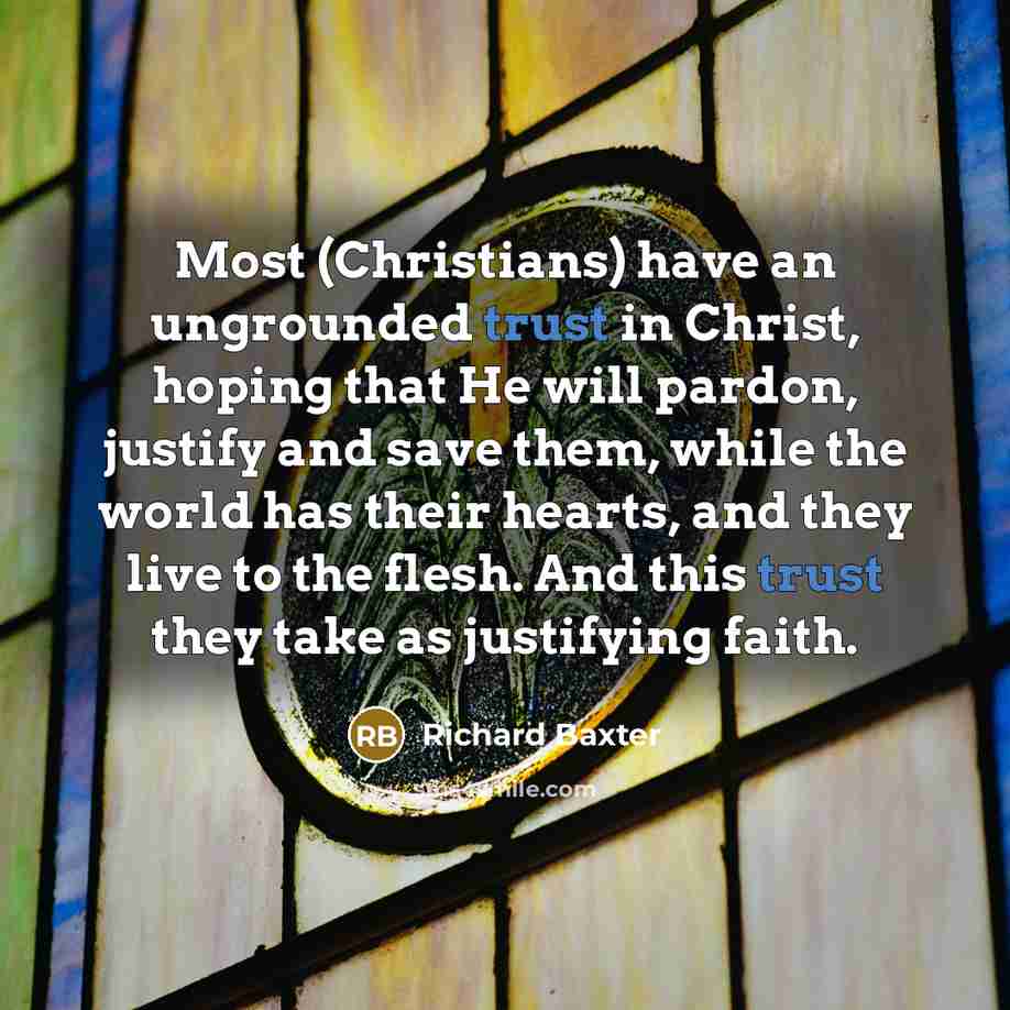 “Most (Christians) have an ungrounded trust in Christ, hoping that…” quote by Richard Baxter