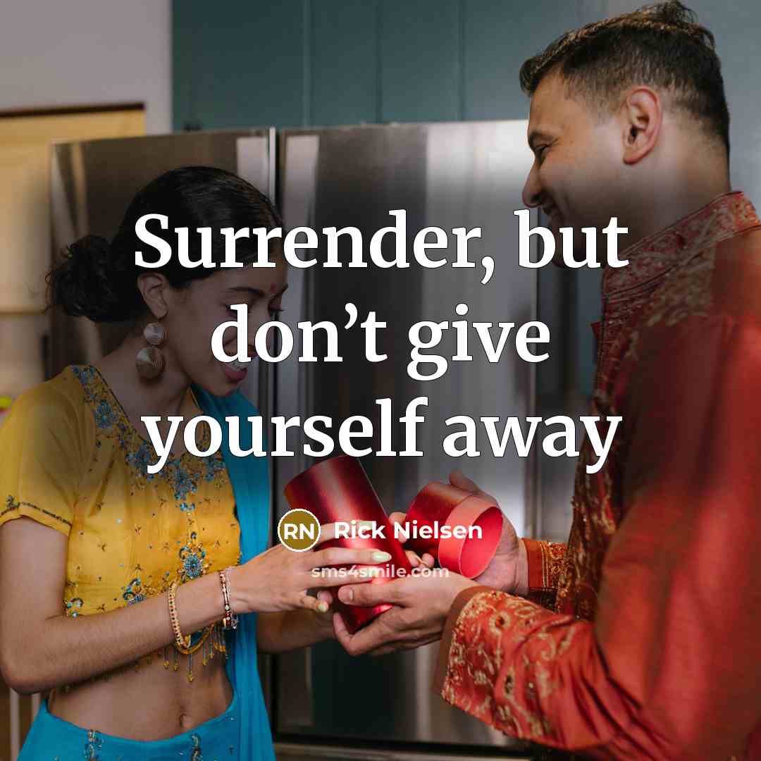 “Surrender, but don’t give yourself away…” quote by Rick Nielsen