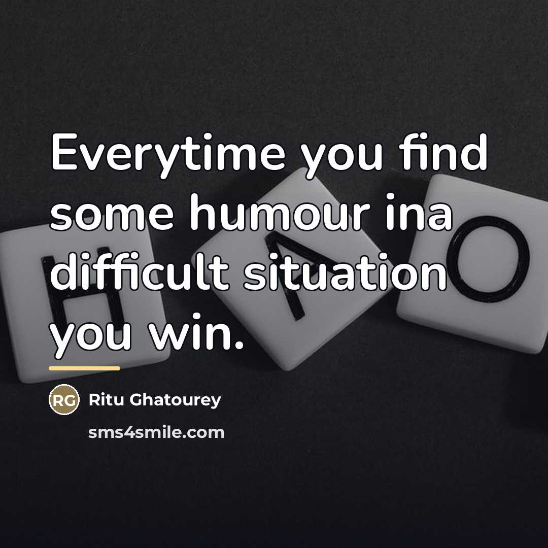 “Everytime you find some humour ina difficult situation you win.…” quote by Ritu Ghatourey