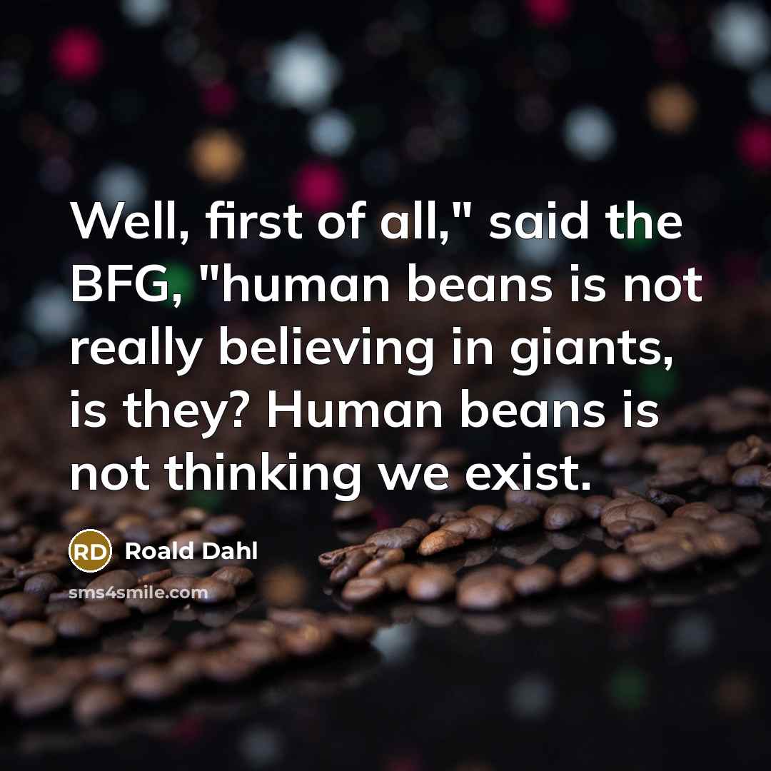 “Well, first of all," said the BFG, "human beans is…” quote by Roald Dahl