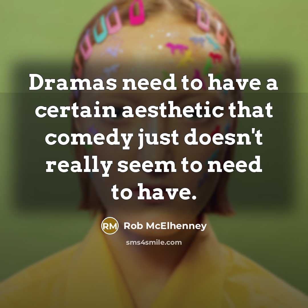 “Dramas need to have a certain aesthetic that comedy just…” quote by Rob McElhenney