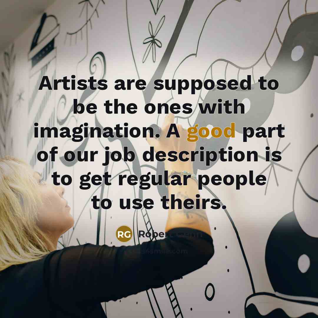 “Artists are supposed to be the ones with imagination. A…” quote by Robert Genn