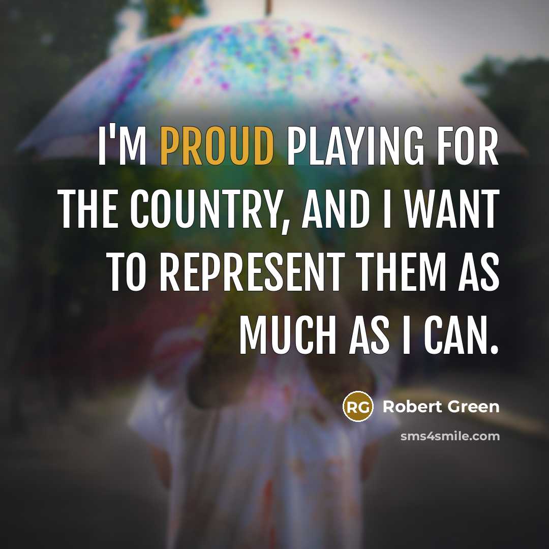 “I'm proud playing for the country, and I want to…” quote by Robert Green