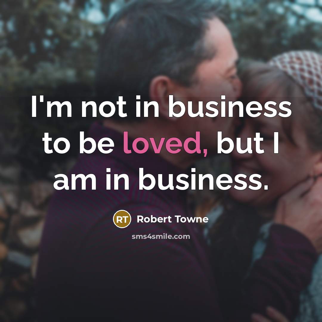 “I'm not in business to be loved, but I am…” quote by Robert Towne