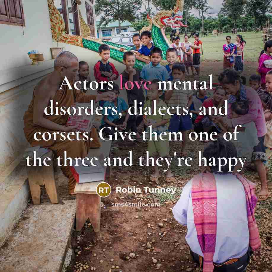 “Actors love mental disorders, dialects, and corsets. Give them one…” quote by Robin Tunney