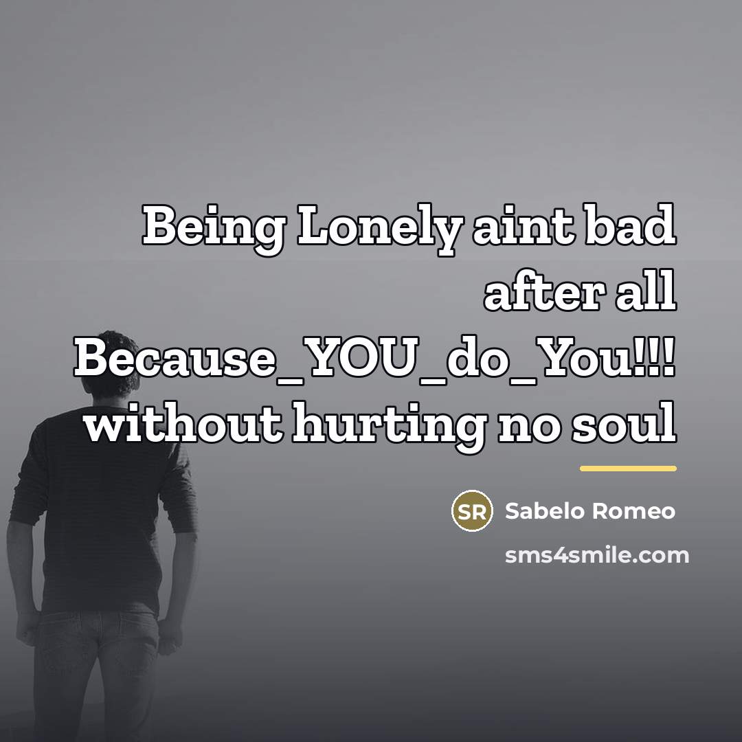 “Being Lonely aint bad after all Because_YOU_do_You!!! without hurting no…” quote by Sabelo Romeo