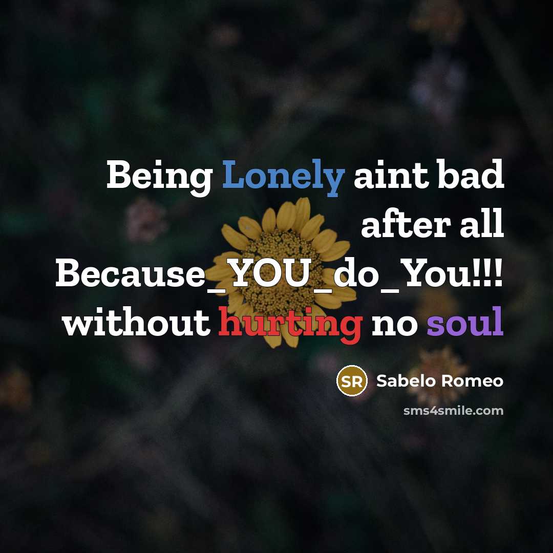 “Being Lonely aint bad after all Because_YOU_do_You!!! without hurting no soul” quote by Sabelo Romeo