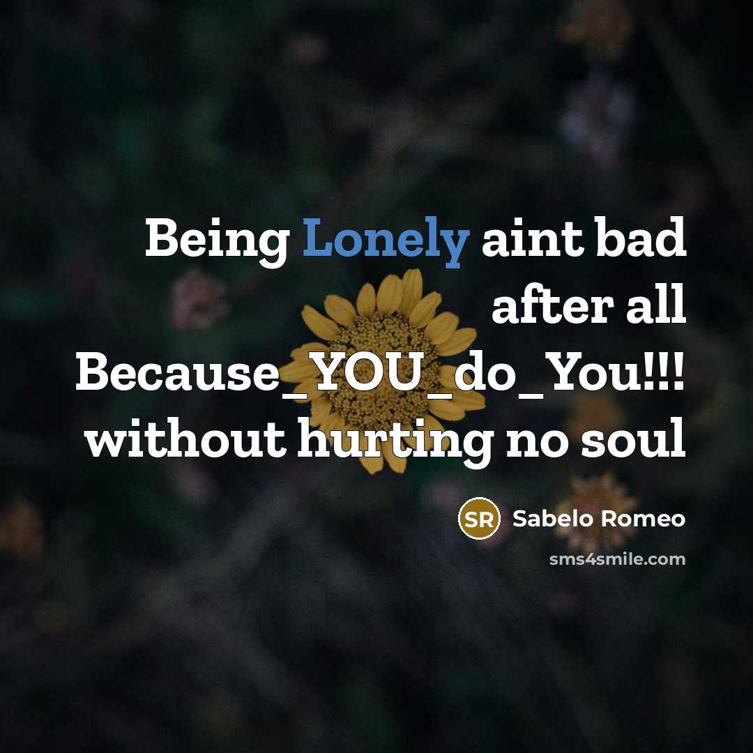 “Being Lonely aint bad after all Because_YOU_do_You!!! without hurting no soul” quote by Sabelo Romeo