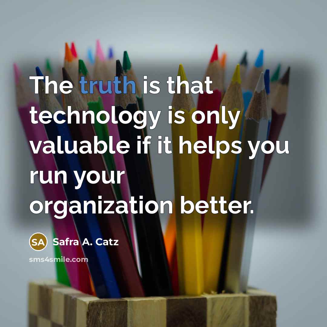 “The truth is that technology is only valuable if it…” quote by Safra A. Catz
