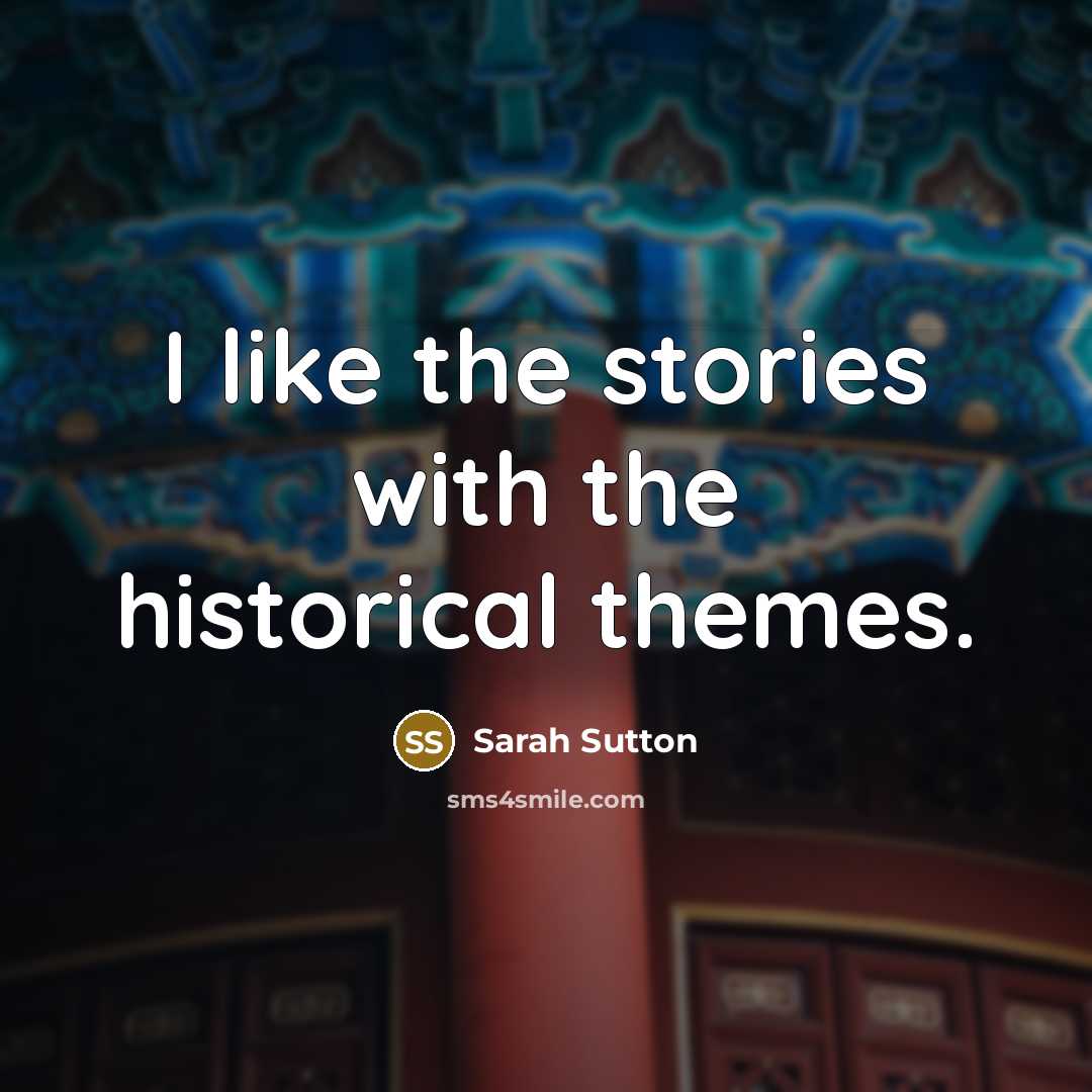 “I like the stories with the historical themes.…” quote by Sarah Sutton