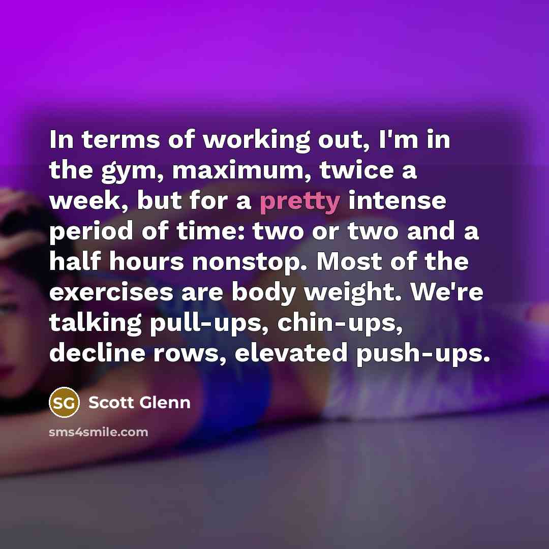 “In terms of working out, I'm in the gym, maximum,…” quote by Scott Glenn