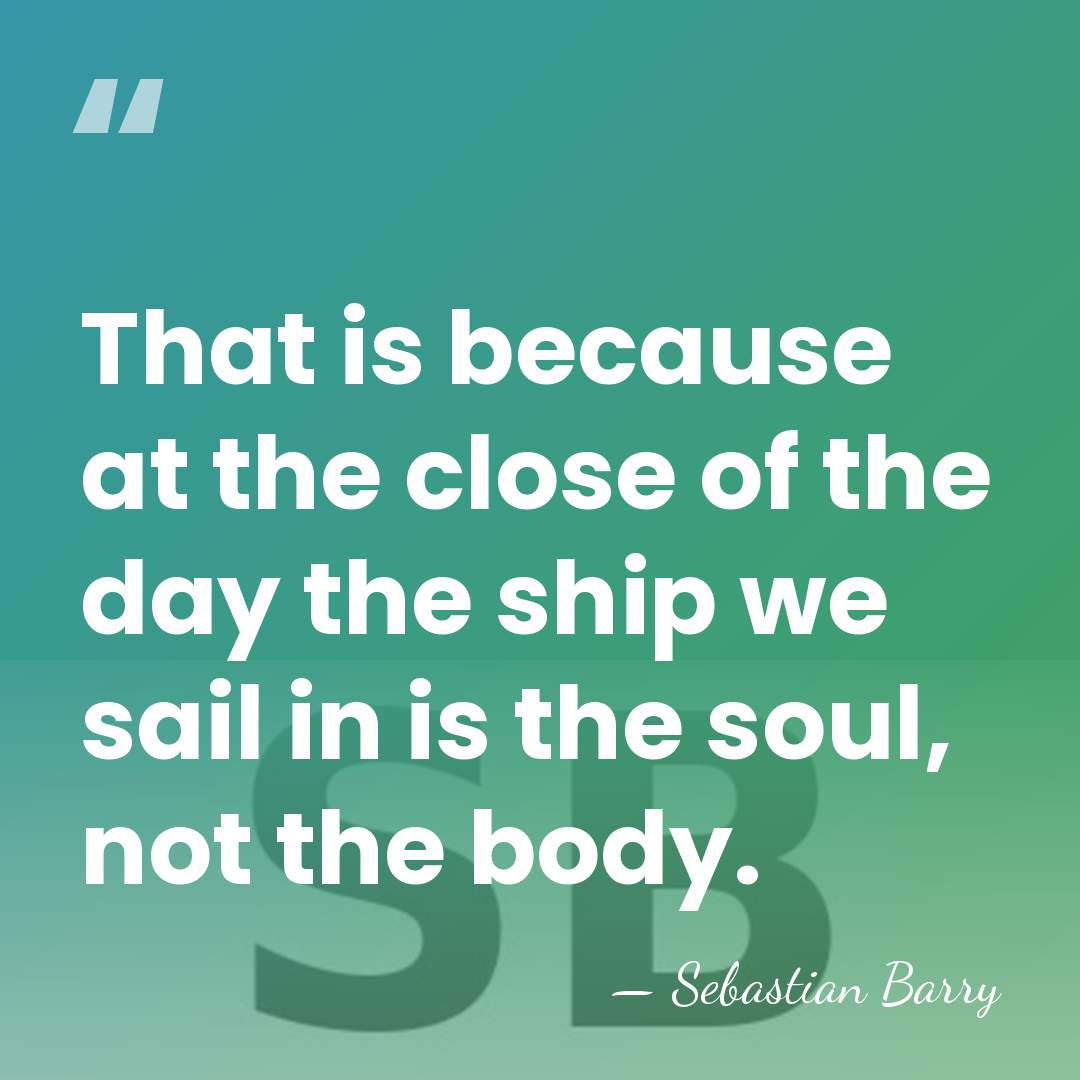 That is because at the close of the day the ship we&hellip; - Sebastian Barry