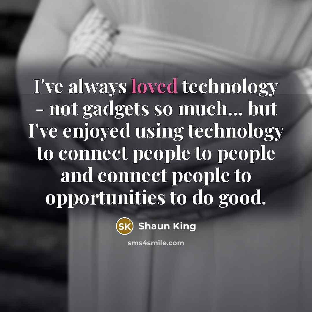 “I've always loved technology - not gadgets so much... but…” quote by Shaun King