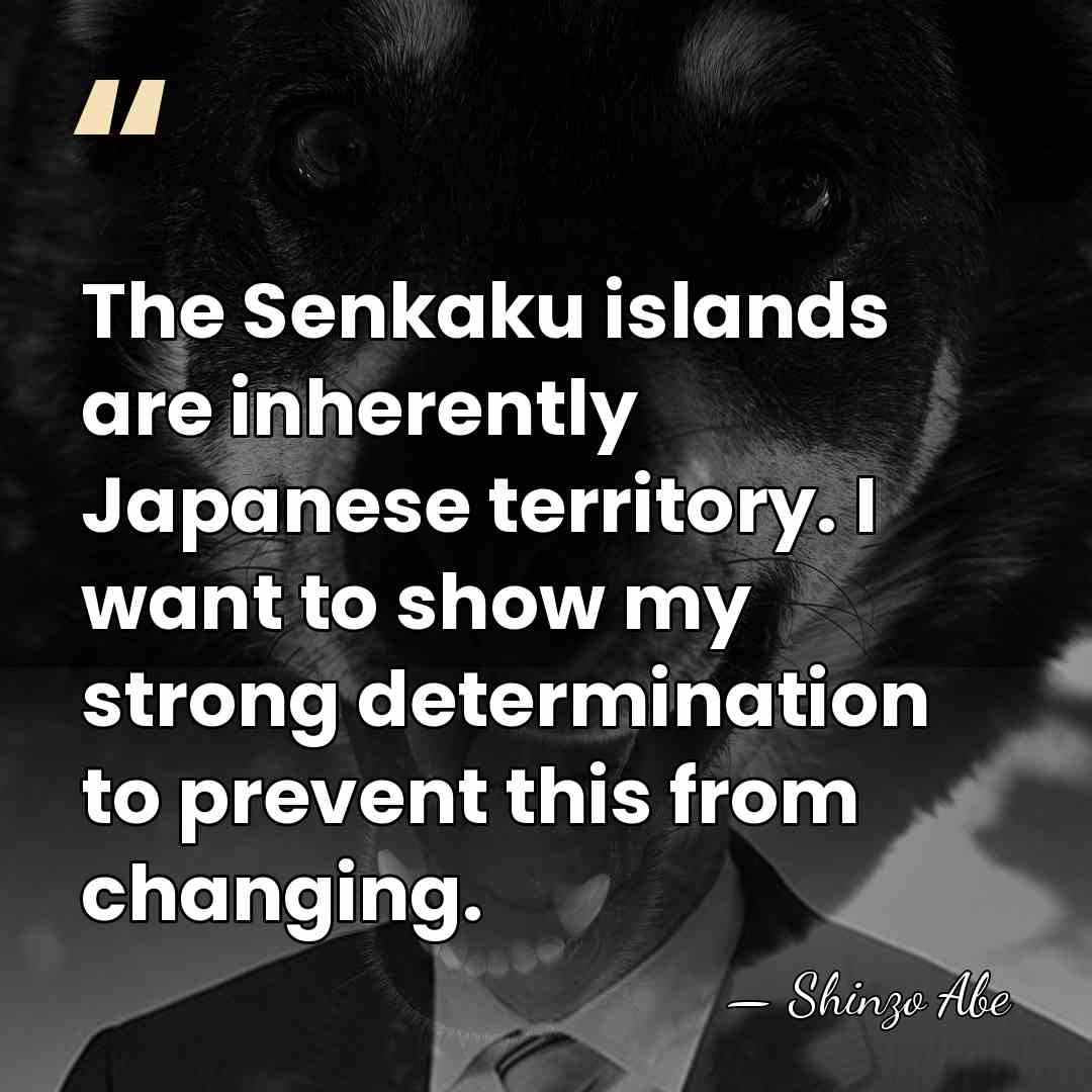 The Senkaku islands are inherently Japanese territory. I want to show my&hellip; - Shinzo Abe