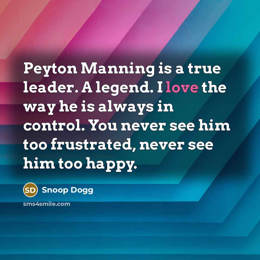 “Peyton Manning is a true leader. A legend. I love…” quote by Snoop Dogg