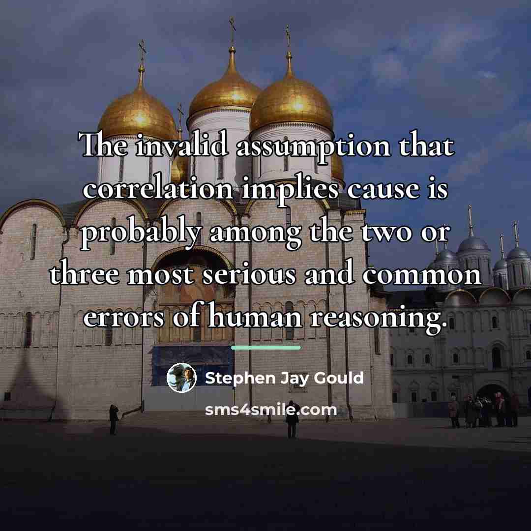 “The invalid assumption that correlation implies cause is probably among…” quote by Stephen Jay Gould
