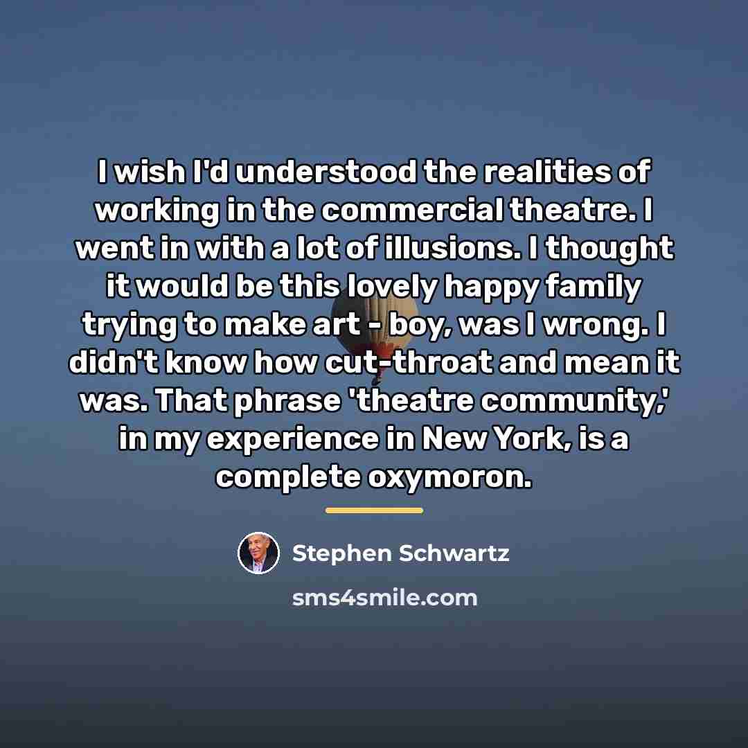 “I wish I'd understood the realities of working in the…” quote by Stephen Schwartz